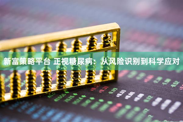 新富策略平台 正视糖尿病：从风险识别到科学应对