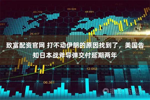 致富配资官网 打不动伊朗的原因找到了，美国告知日本战斧导弹交付延期两年
